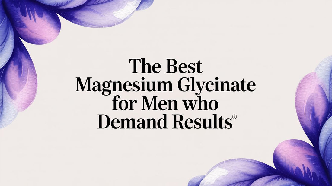 The Best Magnesium Glycinate for Men Who Demand Results