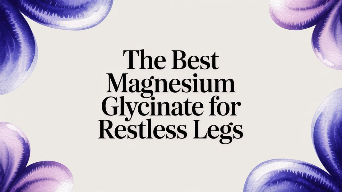 The Best Magnesium Glycinate for Restless Legs
