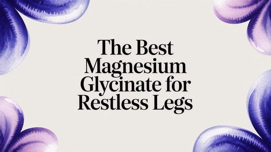 The Best Magnesium Glycinate for Restless Legs