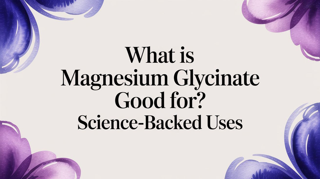 What Is Magnesium Glycinate Good For? Science-Backed Uses