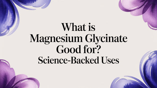What Is Magnesium Glycinate Good For? Science-Backed Uses